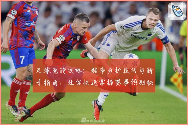 足球竞猜攻略:赔率分析技巧与新手指南,让你快速掌握赛事预测秘诀
