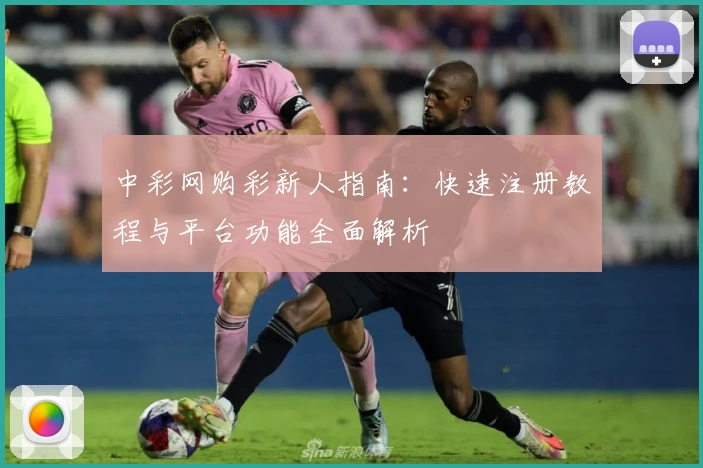 中彩网购彩新人指南:快速注册教程与平台功能全面解析