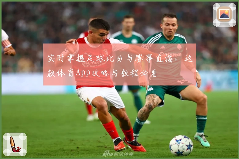 实时掌握足球比分与赛事直播，这款体育App攻略与教程必看