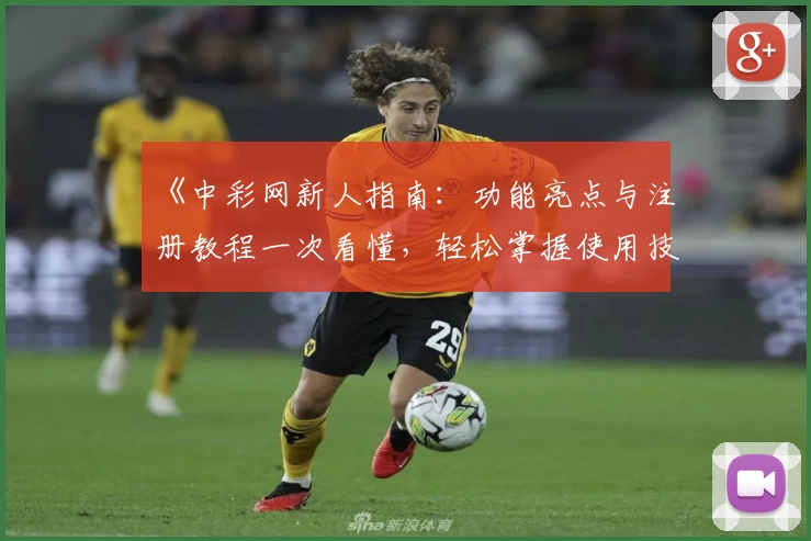 《中彩网新人指南：功能亮点与注册教程一次看懂，轻松掌握使用技巧》