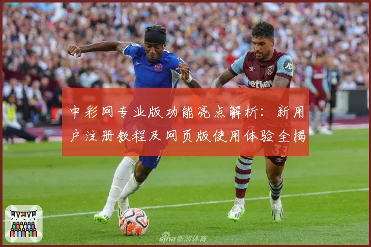 中彩网专业版功能亮点解析：新用户注册教程及网页版使用体验全揭秘