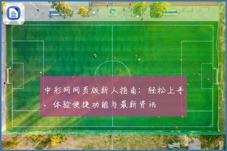 中彩网网页版新人指南:轻松上手,体验便捷功能与最新资讯